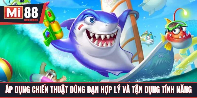 Áp dụng chiến thuật dùng đạn hợp lý và tận dụng tính năng