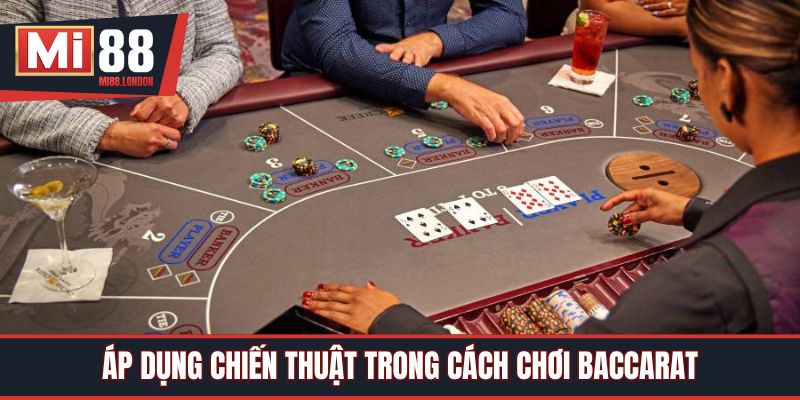 Áp dụng chiến thuật trong cách chơi baccarat