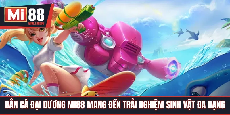 Bắn cá đại dương Mi88 mang đến trải nghiệm sinh vật đa dạng