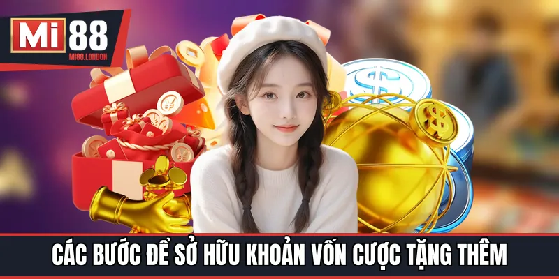 Các bước thao tác để sở hữu khoản vốn cược tặng thêm