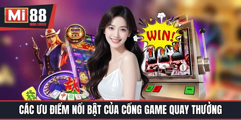 Các ưu điểm nổi bật của cổng game quay thưởng