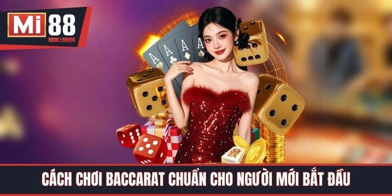 Cách Chơi Baccarat Chuẩn Cho Người Mới Bắt Đầu