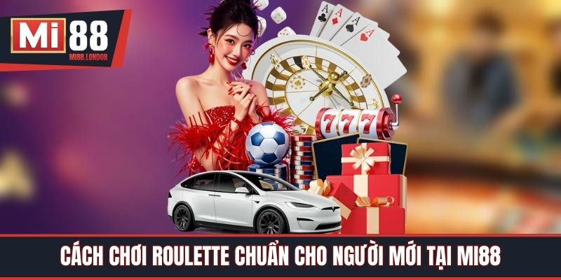Cách Chơi Roulette Chuẩn Cho Người Mới Tại Mi88