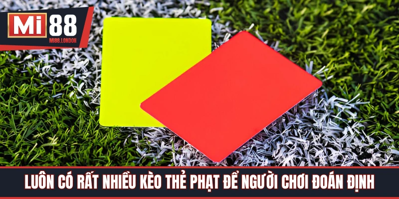 Có đa dạng kèo thẻ để bạn trổ tài dự đoán