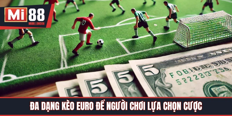 Đa dạng kèo Euro để thành viên chọn lựa