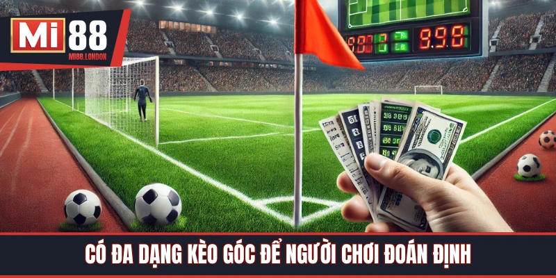 Đa dạng kèo góc để thành viên đoán định