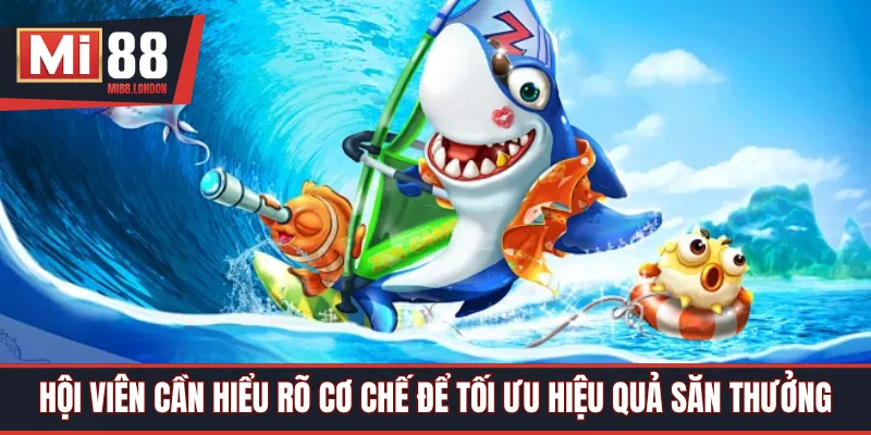 Hội viên cần hiểu rõ cơ chế để tối ưu hiệu quả săn thưởng