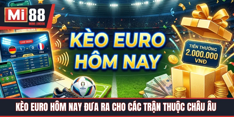 Kèo Euro hôm nay dành cho các trận thuộc châu Âu