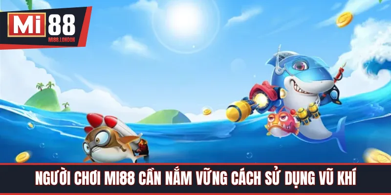 Người chơi Mi88 cần nắm vững cách sử dụng vũ khí