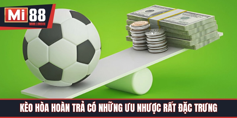 Những ưu nhược tạo ra sức hút cho kèo hòa hoàn trả