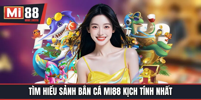 Tìm hiểu sảnh bắn cá MI88 kịch tính nhất