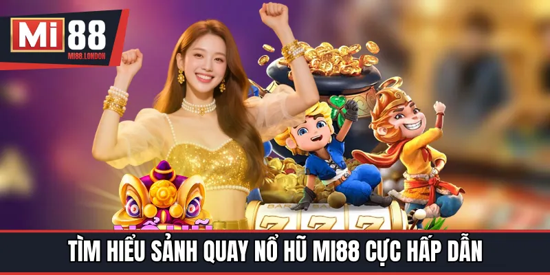 Tìm hiểu sảnh quay nổ hũ MI88 cực hấp dẫn