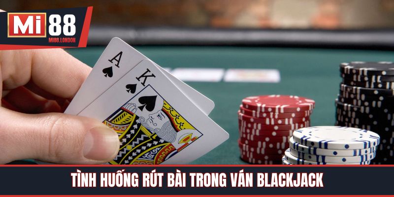 Tình huống rút bài trong ván blackjack