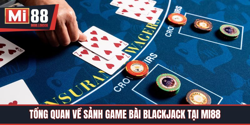 Tổng quan về sảnh game bài Blackjack tại Mi88