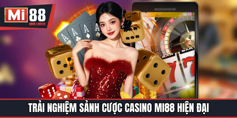 Trải nghiệm sảnh cược casino MI88 hiện đại chuyên nghiệp