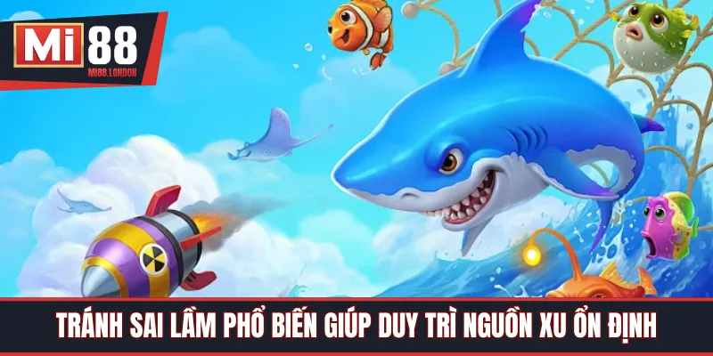 Tránh sai lầm phổ biến giúp duy trì nguồn xu ổn định