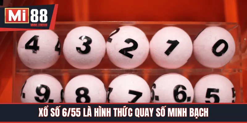 Xổ số 6/55 là hình thức quay số minh bạch